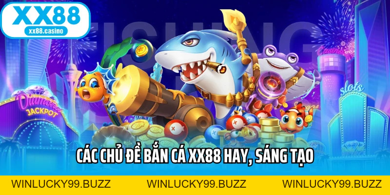 Bắn Cá XX88 - Săn Thưởng Sống Động, Kịch Tính Từng Giây - Winlucky99